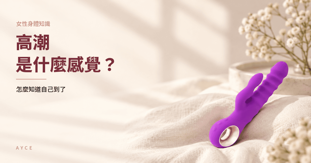 高潮的感覺是什麼?身體訊號、持續多久與沒感覺怎麼辦